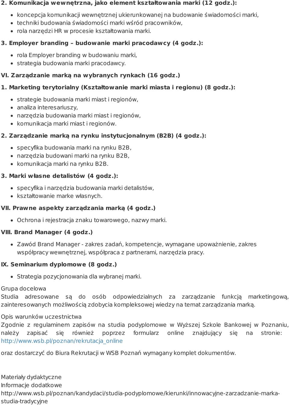 Employer branding budowanie marki pracodawcy (4 godz.): rola Employer branding w budowaniu marki, strategia budowania marki pracodawcy. VI. Zarządzanie marką na wybranych rynkach (16 godz.) 1.