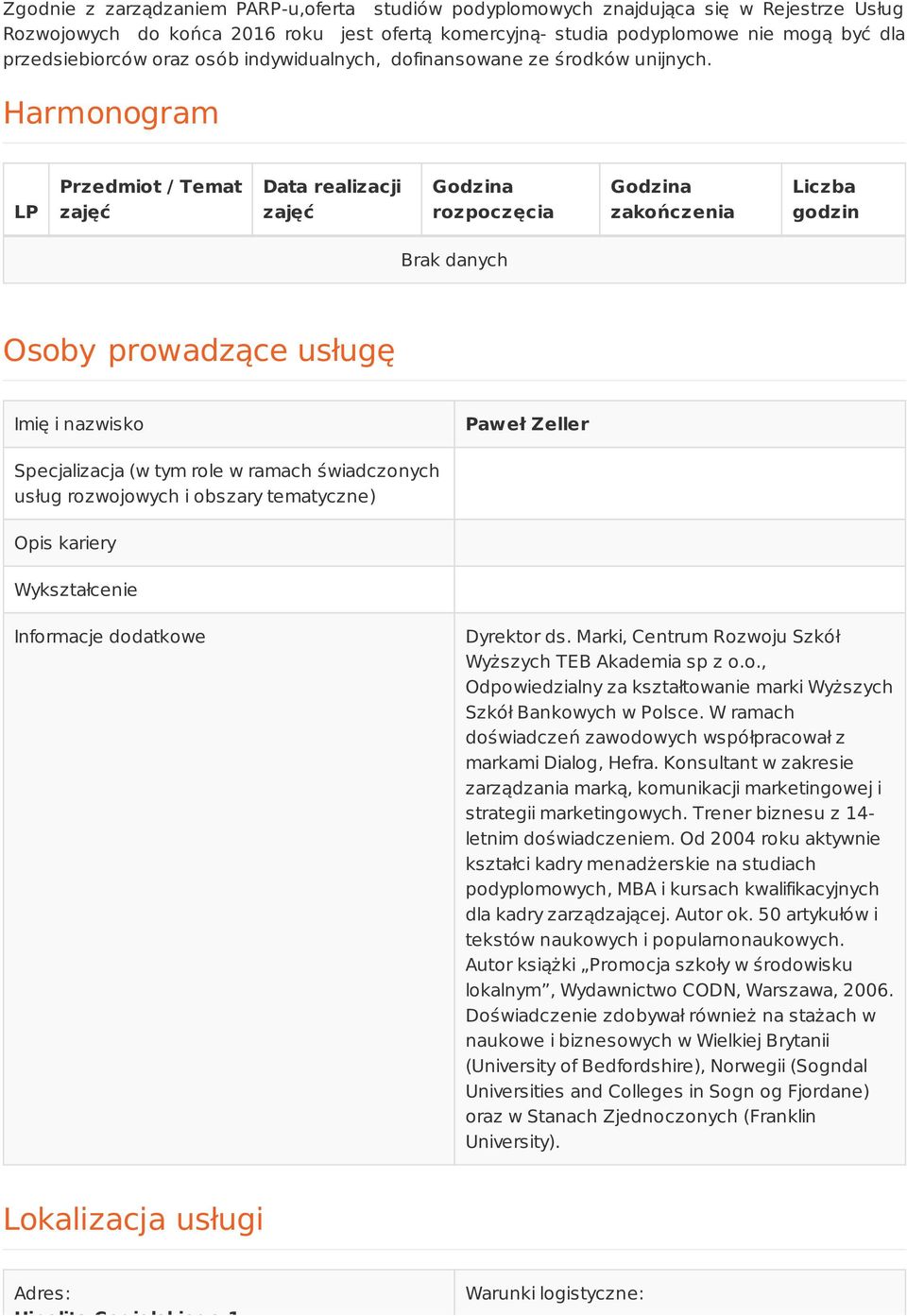 Harmonogram LP Przedmiot / Temat zajęć Data realizacji zajęć Godzina rozpoczęcia Godzina zakończenia Liczba godzin Brak danych Osoby prowadzące usługę Imię i nazwisko Paweł Zeller Specjalizacja (w