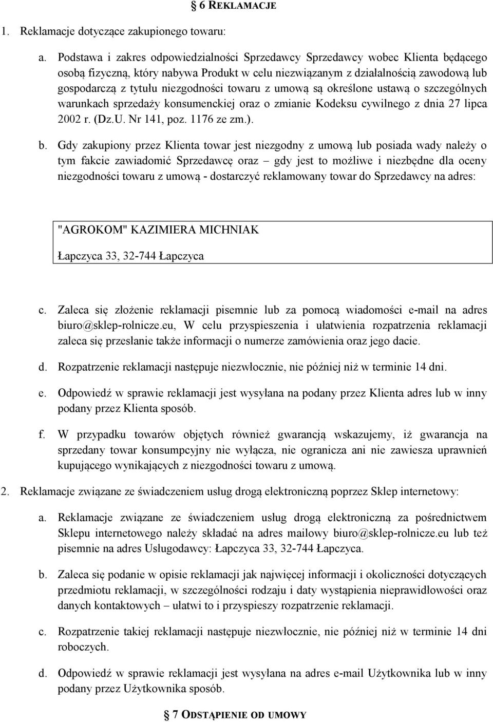 niezgodności towaru z umową są określone ustawą o szczególnych warunkach sprzedaży konsumenckiej oraz o zmianie Kodeksu cywilnego z dnia 27 lipca 2002 r. (Dz.U. Nr 141, poz. 1176 ze zm.). b.