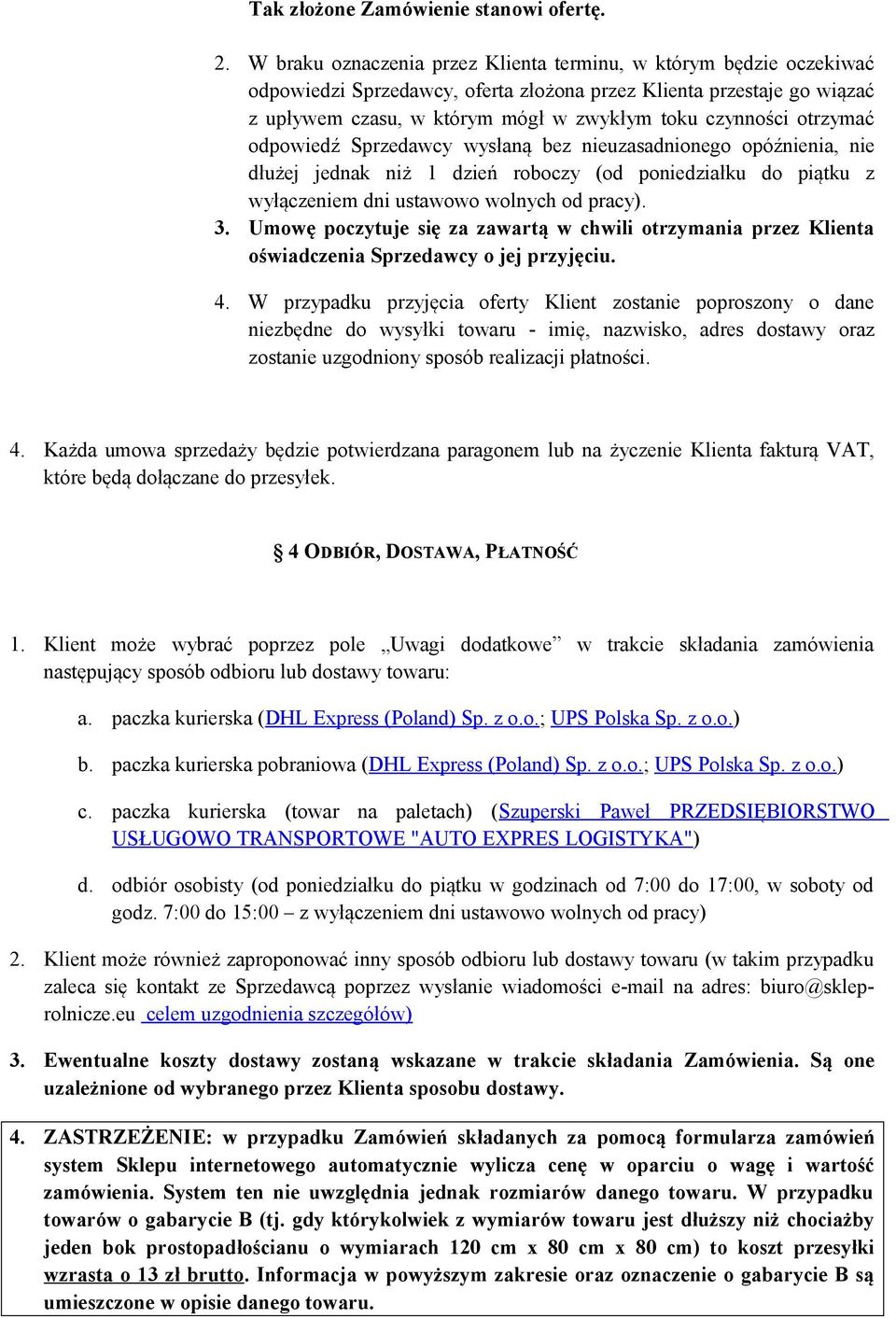 otrzymać odpowiedź Sprzedawcy wysłaną bez nieuzasadnionego opóźnienia, nie dłużej jednak niż 1 dzień roboczy (od poniedziałku do piątku z wyłączeniem dni ustawowo wolnych od pracy). 3.