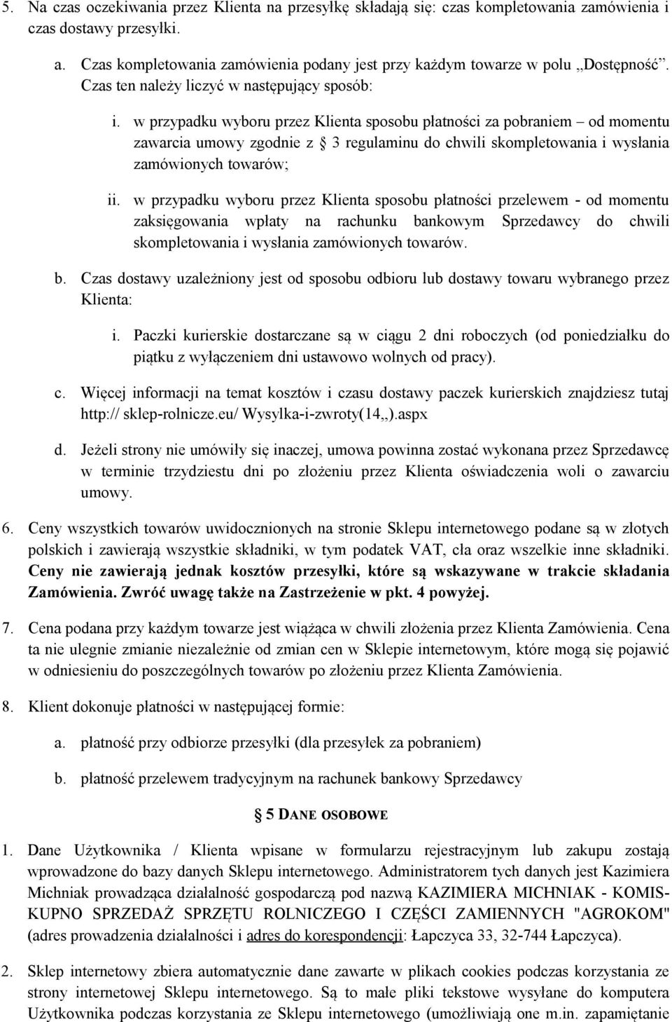 w przypadku wyboru przez Klienta sposobu płatności za pobraniem od momentu zawarcia umowy zgodnie z 3 regulaminu do chwili skompletowania i wysłania zamówionych towarów; ii.