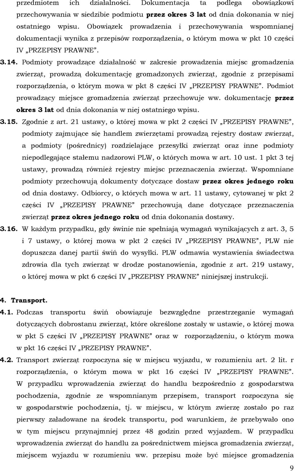 Podmioty prowadzące działalność w zakresie prowadzenia miejsc gromadzenia zwierząt, prowadzą dokumentację gromadzonych zwierząt, zgodnie z przepisami rozporządzenia, o którym mowa w pkt 8 części IV