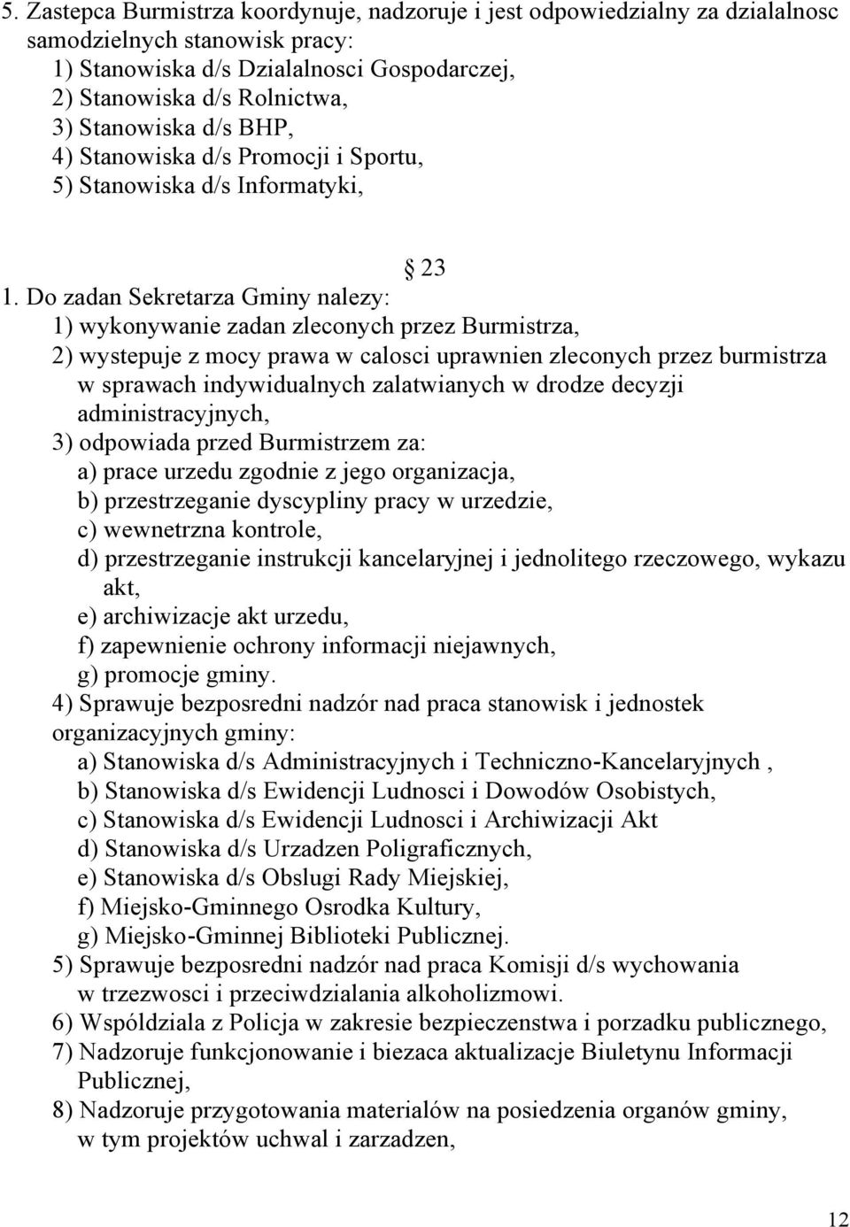 Do zadan Sekretarza Gminy nalezy: 1) wykonywanie zadan zleconych przez Burmistrza, 2) wystepuje z mocy prawa w calosci uprawnien zleconych przez burmistrza w sprawach indywidualnych zalatwianych w