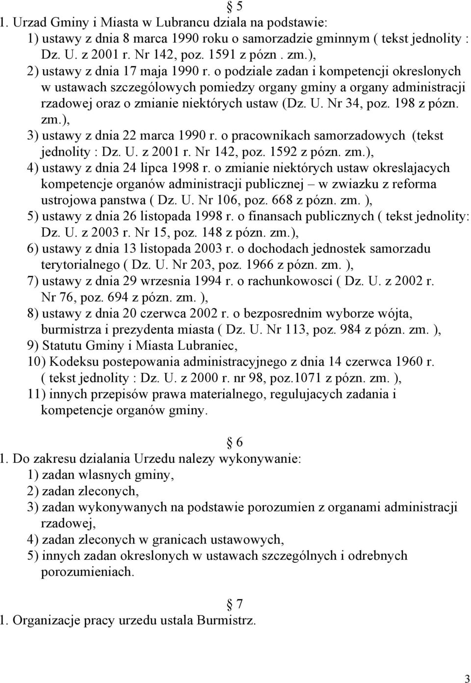 Nr 34, poz. 198 z pózn. zm.), 3) ustawy z dnia 22 marca 1990 r. o pracownikach samorzadowych (tekst jednolity : Dz. U. z 2001 r. Nr 142, poz. 1592 z pózn. zm.), 4) ustawy z dnia 24 lipca 1998 r.