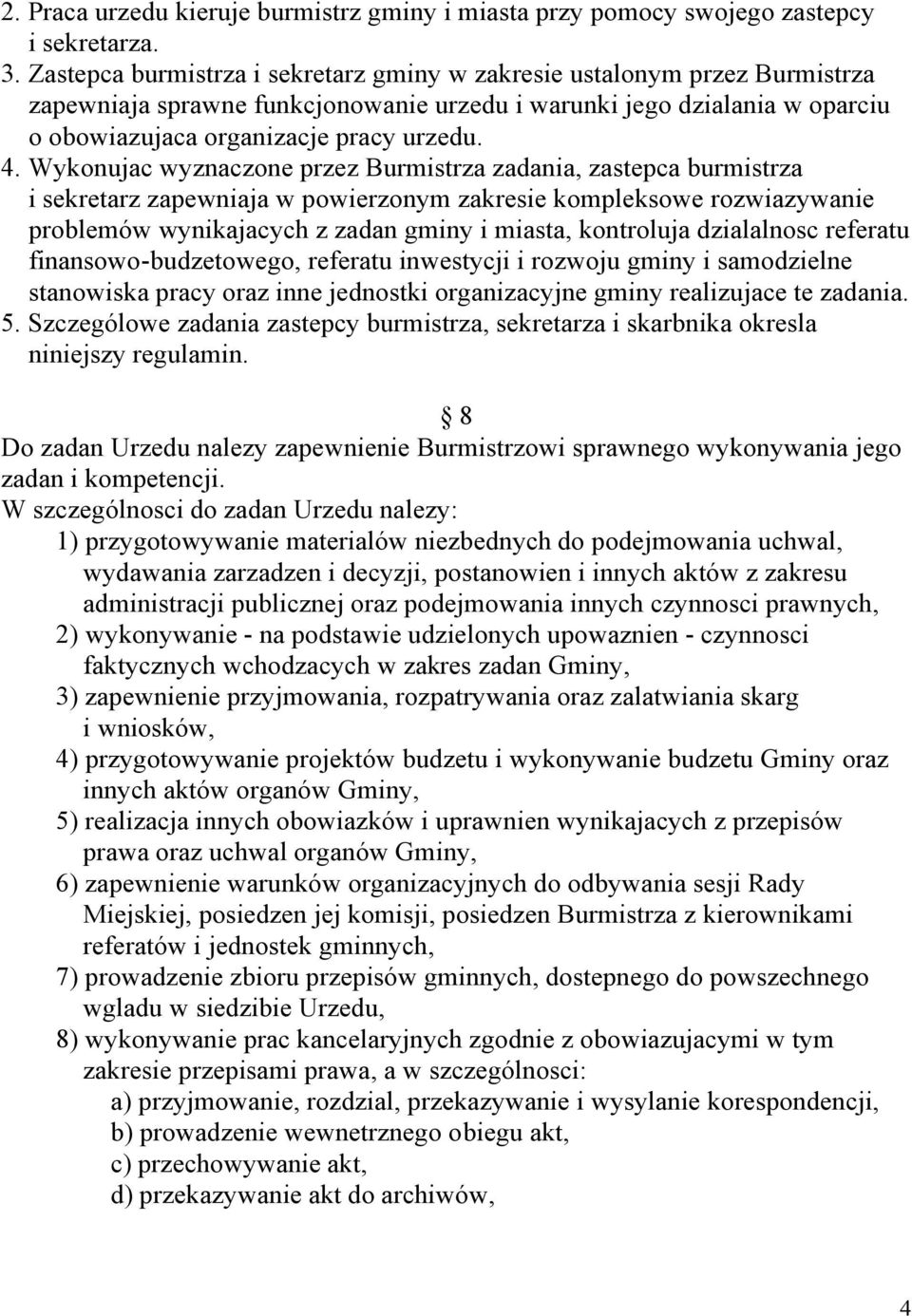 Wykonujac wyznaczone przez Burmistrza zadania, zastepca burmistrza i sekretarz zapewniaja w powierzonym zakresie kompleksowe rozwiazywanie problemów wynikajacych z zadan gminy i miasta, kontroluja