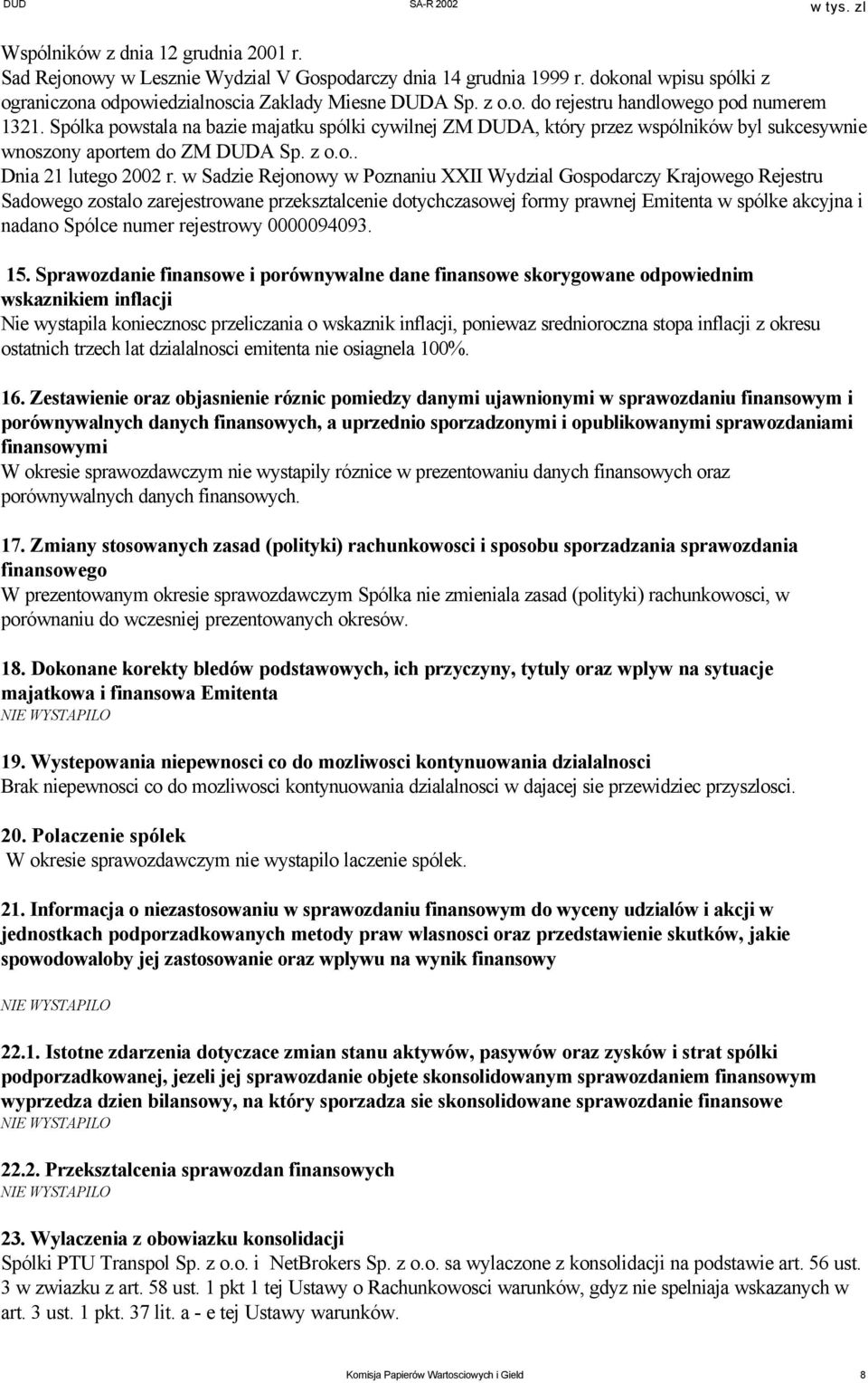 w Sadzie Rejonowy w Poznaniu XXII Wydzial Gospodarczy Krajowego Rejestru Sadowego zostalo zarejestrowane przeksztalcenie dotychczasowej formy prawnej Emitenta w spólke akcyjna i nadano Spólce numer