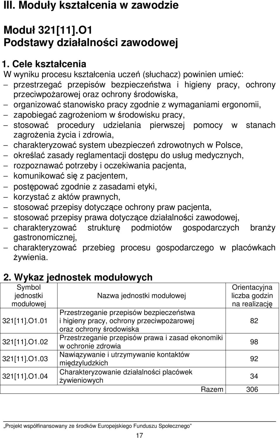 stanowisko pracy zgodnie z wymaganiami ergonomii, zapobiegać zagroŝeniom w środowisku pracy, stosować procedury udzielania pierwszej pomocy w stanach zagroŝenia Ŝycia i zdrowia, charakteryzować