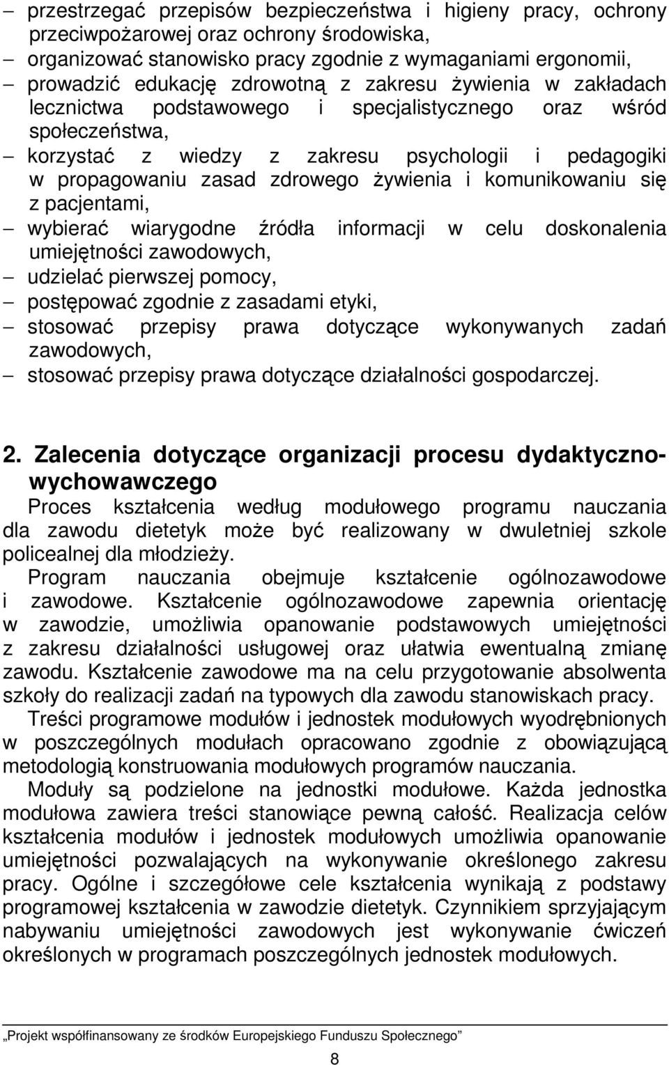 komunikowaniu się z pacjentami, wybierać wiarygodne źródła informacji w celu doskonalenia umiejętności zawodowych, udzielać pierwszej pomocy, postępować zgodnie z zasadami etyki, stosować przepisy