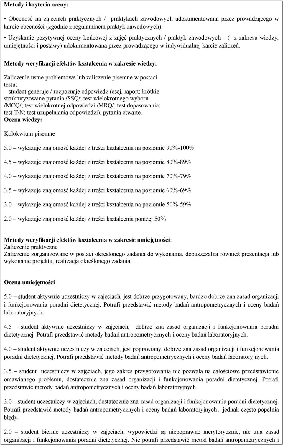 Metody weryfikacji efektów kształcenia w zakresie wiedzy: Zaliczenie ustne problemowe lub zaliczenie pisemne w postaci testu: student generuje / rozpoznaje odpowiedź (esej, raport; krótkie