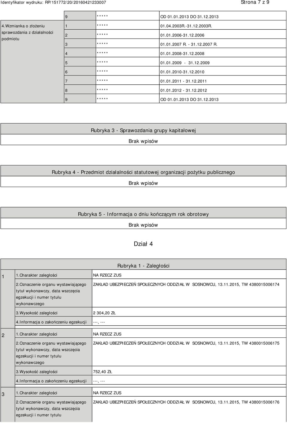 Charakter zaległości NA RZECZ ZUS Rubryka 1 - Zaległości 2.Oznaczenie organu wystawiającego tytuł wykonawczy, data wszczęcia egzekucji i numer tytułu wykonawczego 3.