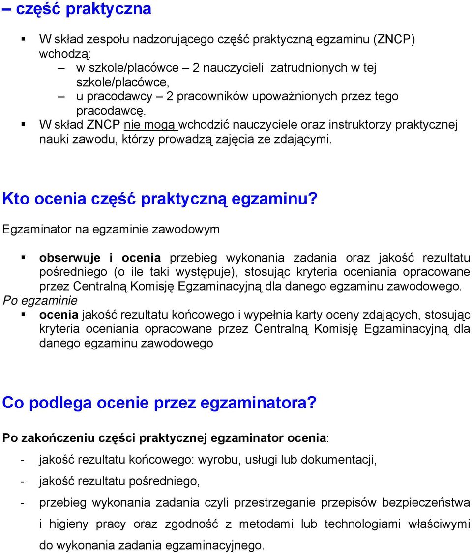 Egzaminator na egzaminie zawodowym obserwuje i ocenia przebieg wykonania zadania oraz jakość rezultatu pośredniego (o ile taki występuje), stosując kryteria oceniania opracowane przez Centralną