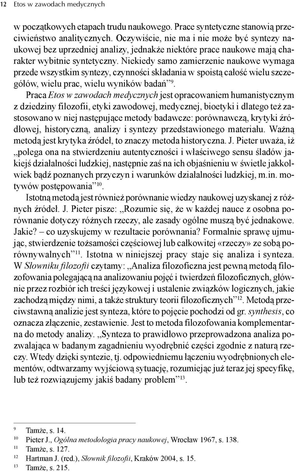 Niekiedy samo zamierzenie naukowe wymaga przede wszystkim syntezy, czynności składania w spoistą całość wielu szczegółów, wielu prac, wielu wyników badań 9.