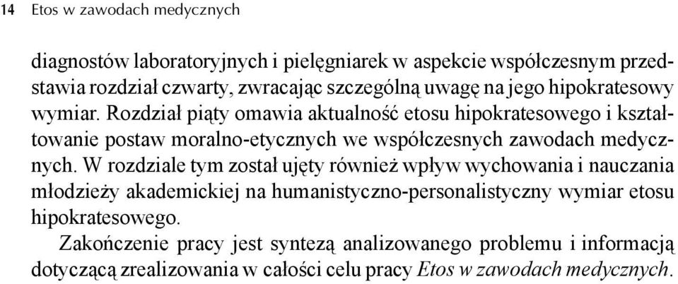 Rozdział piąty omawia aktualność etosu hipokratesowego i kształtowanie postaw moralno-etycznych we współczesnych zawodach medycznych.