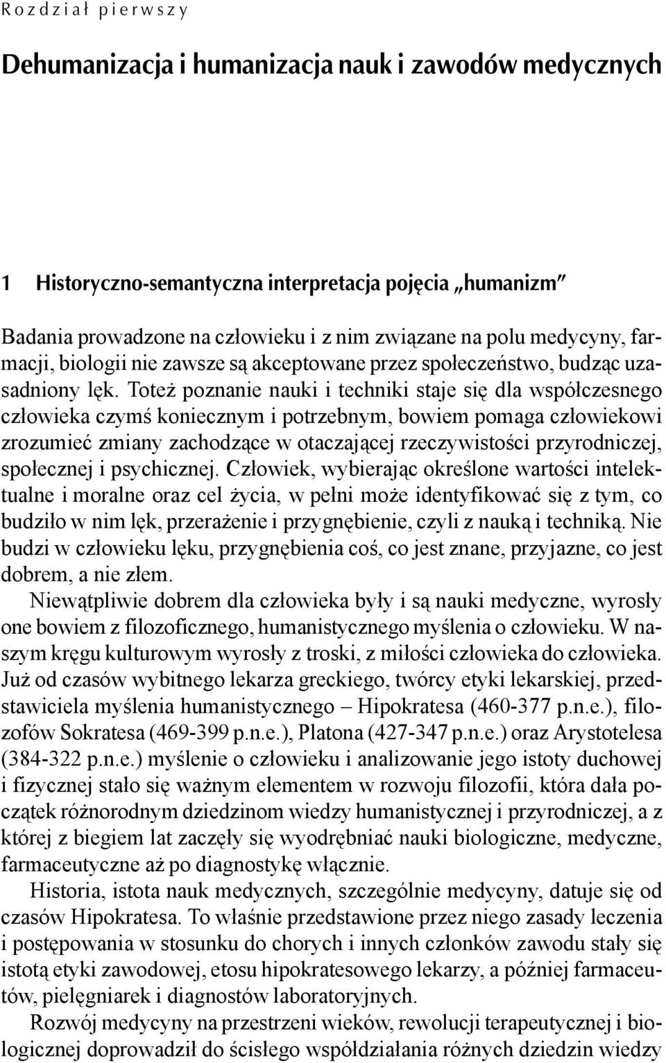 Toteż poznanie nauki i techniki staje się dla współczesnego człowieka czymś koniecznym i potrzebnym, bowiem pomaga człowiekowi zrozumieć zmiany zachodzące w otaczającej rzeczywistości przyrodniczej,