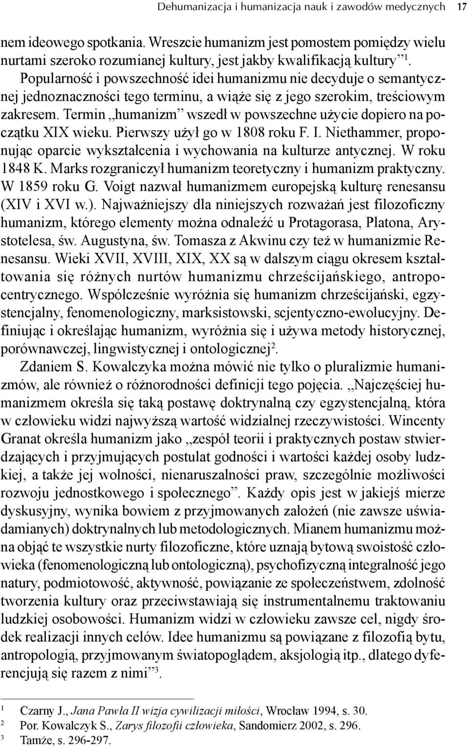 Termin humanizm wszedł w powszechne użycie dopiero na początku XIX wieku. Pierwszy użył go w 1808 roku F. I. Niethammer, proponując oparcie wykształcenia i wychowania na kulturze antycznej.