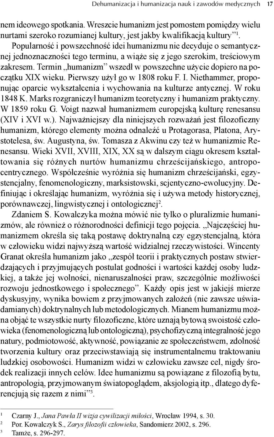 Termin humanizm wszedł w powszechne użycie dopiero na początku XIX wieku. Pierwszy użył go w 1808 roku F. I. Niethammer, proponując oparcie wykształcenia i wychowania na kulturze antycznej.