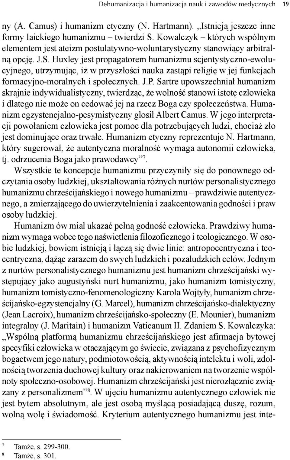 Huxley jest propagatorem humanizmu scjentystyczno-ewolucyjnego, utrzymując, iż w przyszłości nauka zastąpi religię w jej funkcjach formacyjno-moralnych i społecznych. J.P.