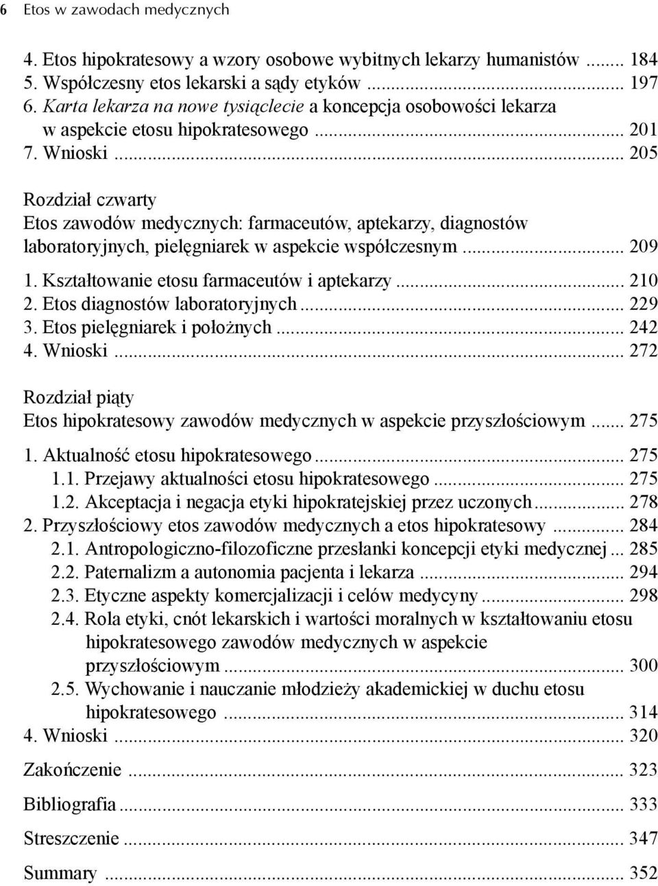 .. 205 Rozdział czwarty Etos zawodów medycznych: farmaceutów, aptekarzy, diagnostów laboratoryjnych, pielęgniarek w aspekcie współczesnym... 209 1. Kształtowanie etosu farmaceutów i aptekarzy... 210 2.