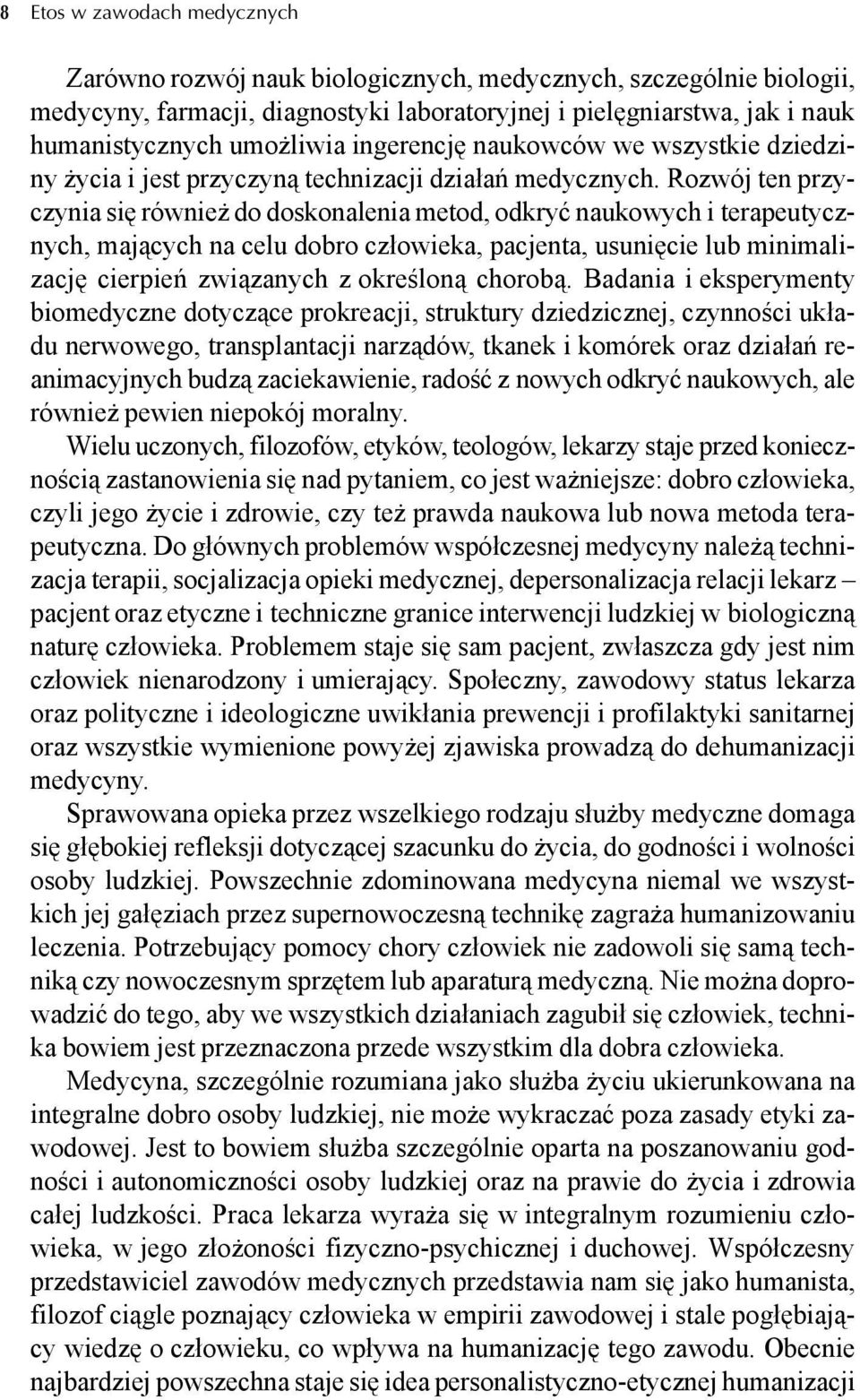 Rozwój ten przyczynia się również do doskonalenia metod, odkryć naukowych i terapeutycznych, mających na celu dobro człowieka, pacjenta, usunięcie lub minimalizację cierpień związanych z określoną