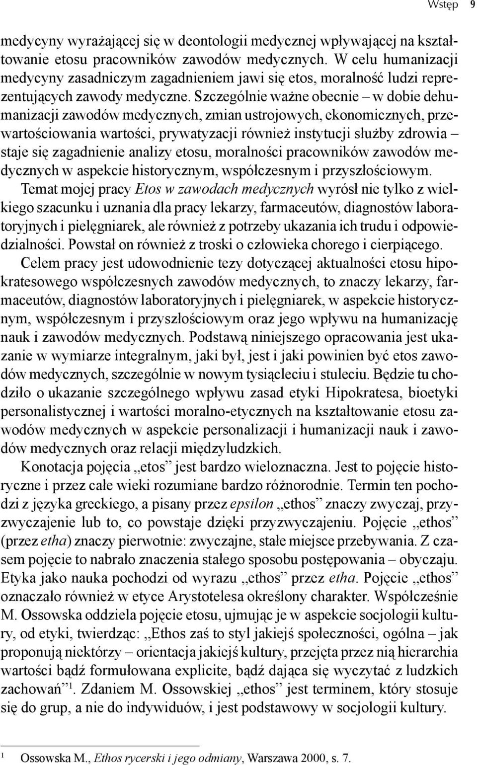 Szczególnie ważne obecnie w dobie dehumanizacji zawodów medycznych, zmian ustrojowych, ekonomicznych, przewartościowania wartości, prywatyzacji również instytucji służby zdrowia staje się zagadnienie