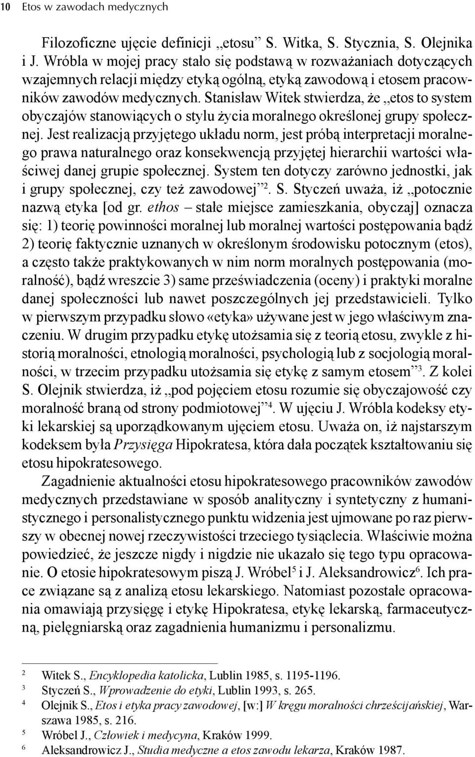 Stanisław Witek stwierdza, że etos to system obyczajów stanowiących o stylu życia moralnego określonej grupy społecznej.