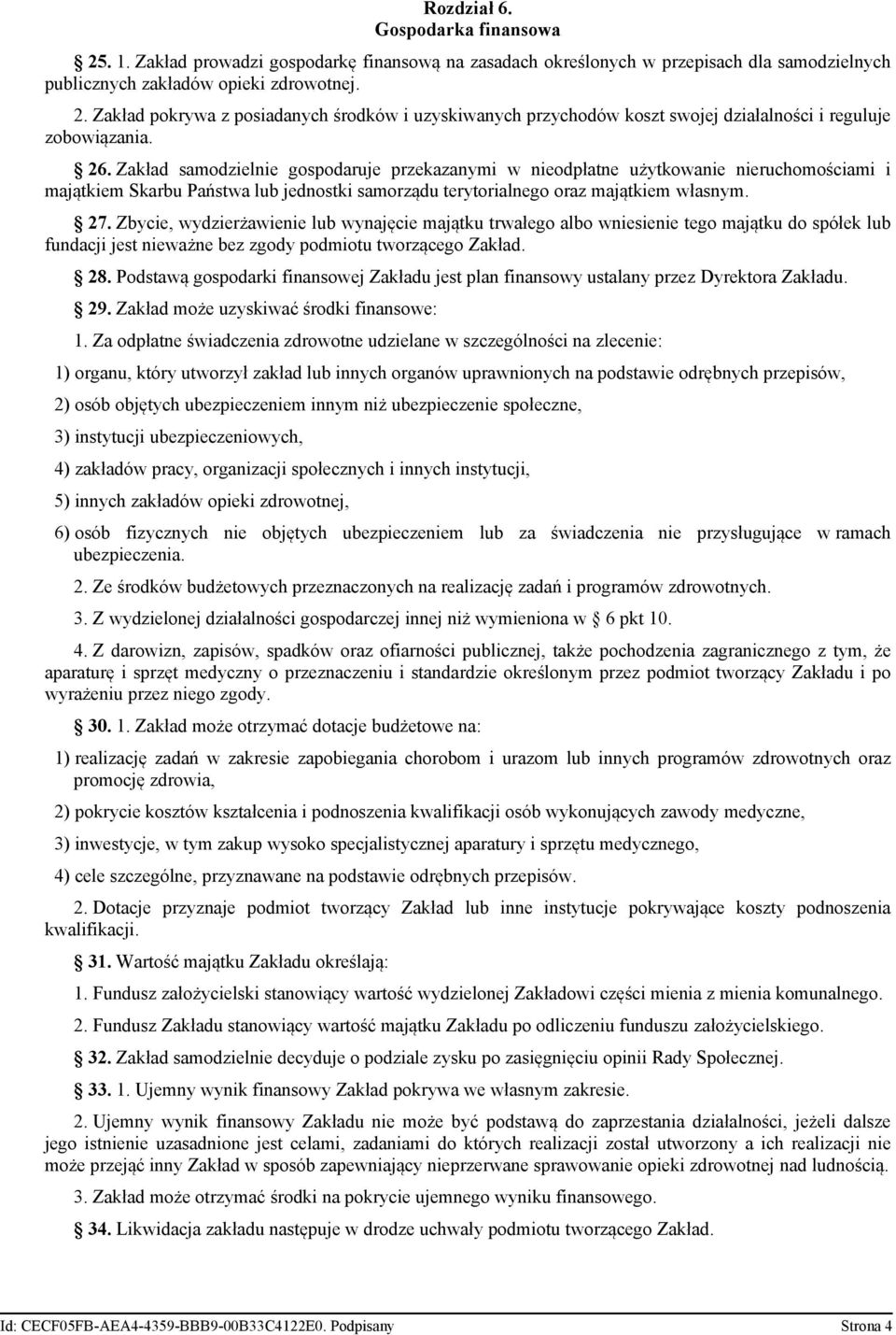 Zbycie, wydzierżawienie lub wynajęcie majątku trwałego albo wniesienie tego majątku do spółek lub fundacji jest nieważne bez zgody podmiotu tworzącego Zakład. 28.