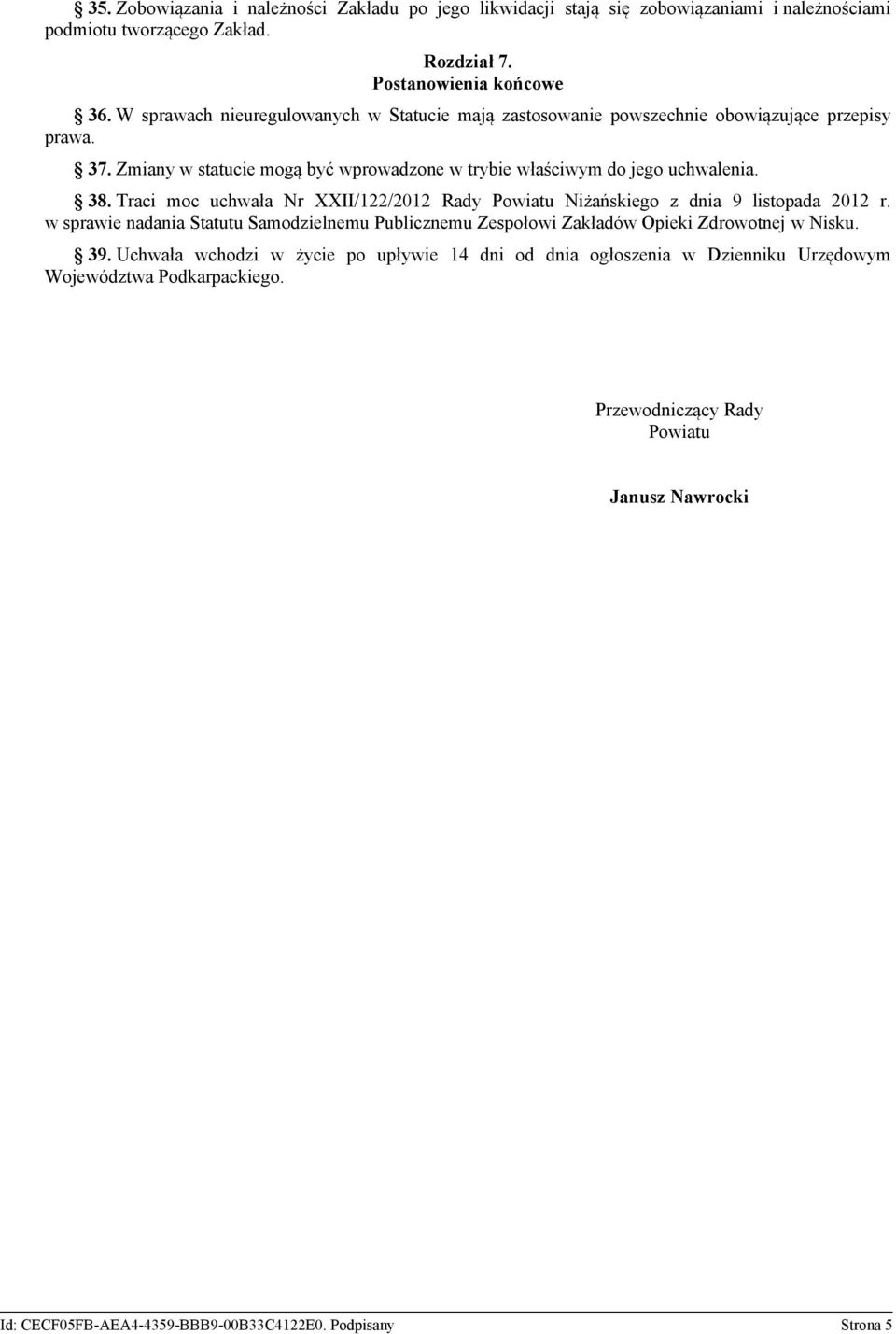 Traci moc uchwała Nr XXII/122/2012 Rady Powiatu Niżańskiego z dnia 9 listopada 2012 r. w sprawie nadania Statutu Samodzielnemu Publicznemu Zespołowi Zakładów Opieki Zdrowotnej w Nisku. 39.