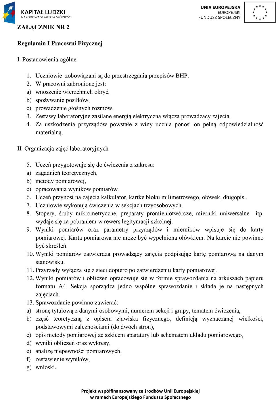 Organizacja zajęć laboratoryjnych 5. Uczeń przygotowuje się do ćwiczenia z zakresu: a) zagadnień teoretycznych, b) metody pomiarowej, c) opracowania wyników pomiarów. 6.