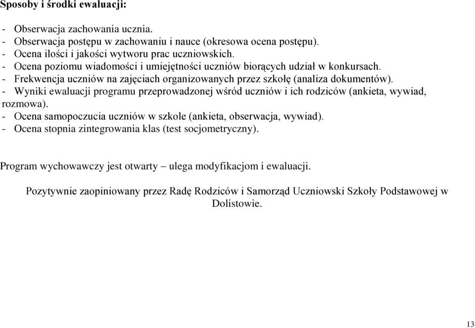 - Wyniki ewaluacji programu przeprowadzonej wśród uczniów i ich rodziców (ankieta, wywiad, rozmowa). - Ocena samopoczucia uczniów w szkole (ankieta, obserwacja, wywiad).