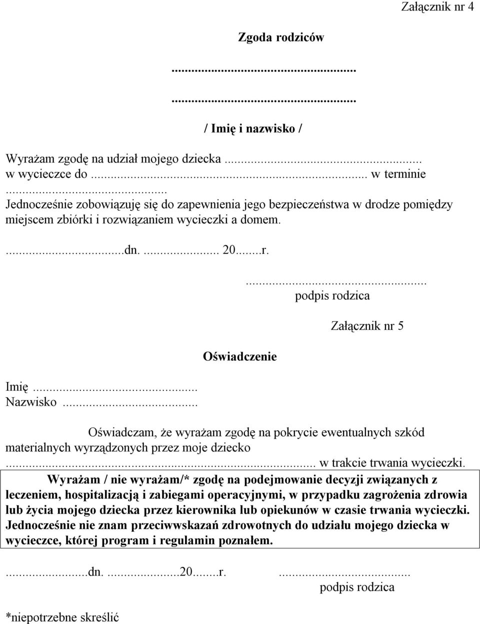 .. podpis rodzica Załącznik nr 5 Oświadczam, że wyrażam zgodę na pokrycie ewentualnych szkód materialnych wyrządzonych przez moje dziecko... w trakcie trwania wycieczki.