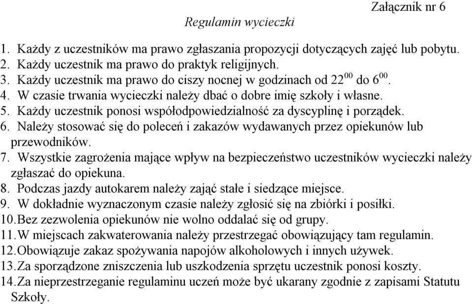 Każdy uczestnik ponosi współodpowiedzialność za dyscyplinę i porządek. 6. Należy stosować się do poleceń i zakazów wydawanych przez opiekunów lub przewodników. 7.