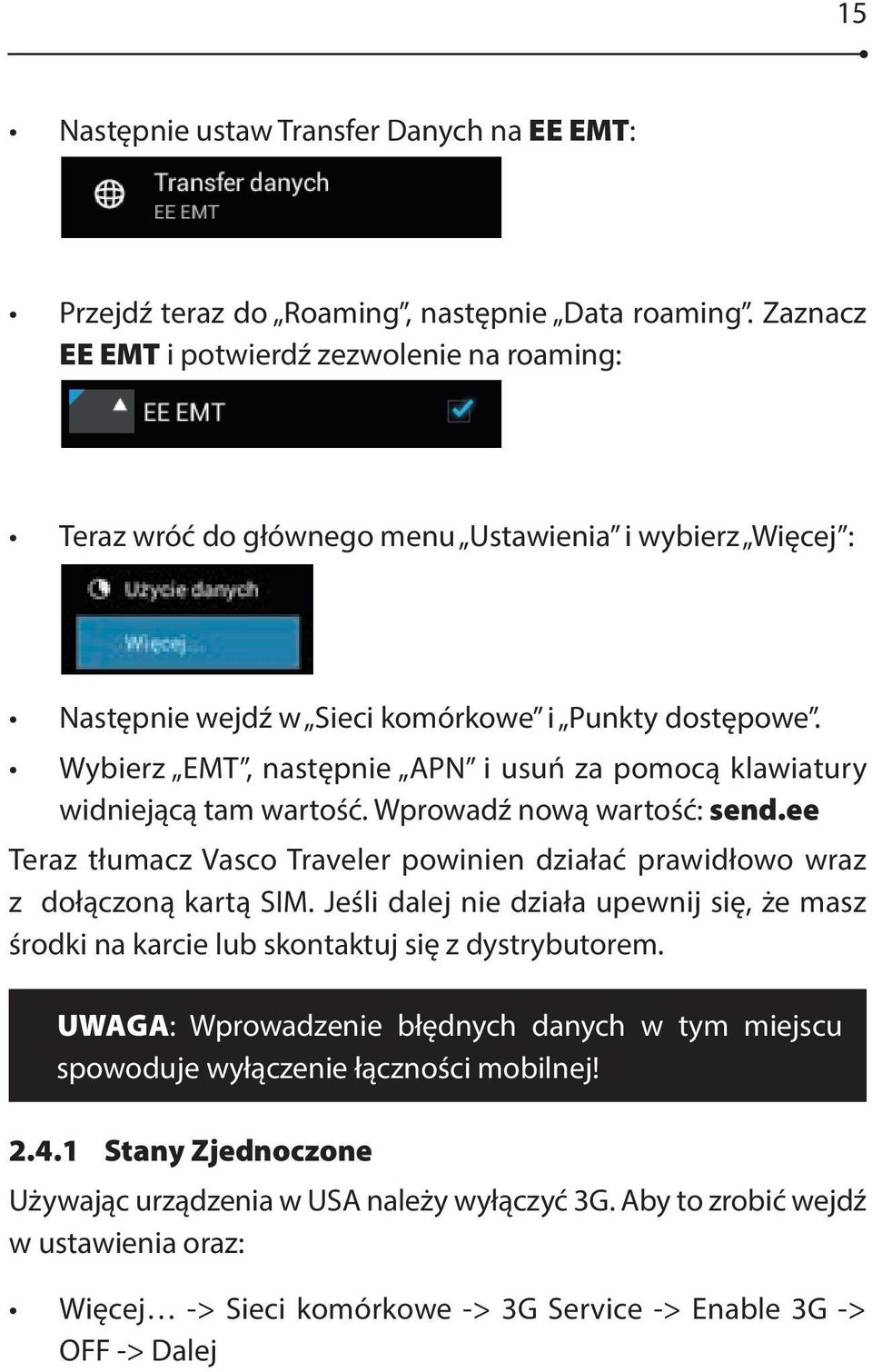 Wybierz EMT, następnie APN i usuń za pomocą klawiatury widniejącą tam wartość. Wprowadź nową wartość: send.ee Teraz tłumacz Vasco Traveler powinien działać prawidłowo wraz z dołączoną kartą SIM.