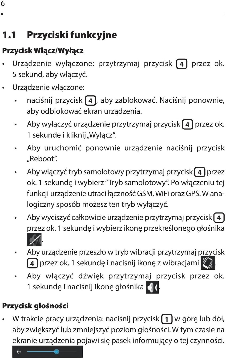 Aby włączyć tryb samolotowy przytrzymaj przycisk 4 przez ok. 1 sekundę i wybierz Tryb samolotowy. Po włączeniu tej funkcji urządzenie utraci łączność GSM, WiFi oraz GPS.