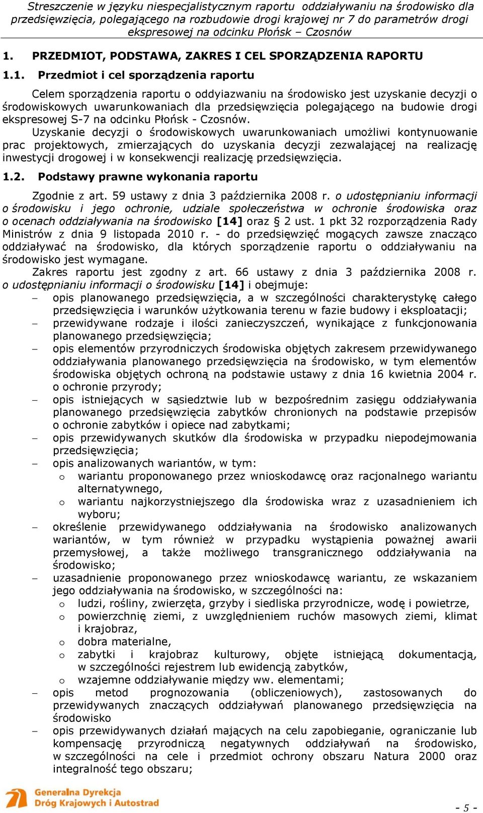 Uzyskanie decyzji o środowiskowych uwarunkowaniach umożliwi kontynuowanie prac projektowych, zmierzających do uzyskania decyzji zezwalającej na realizację inwestycji drogowej i w konsekwencji