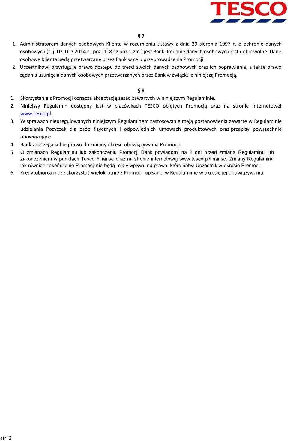 Uczestnikowi przysługuje prawo dostępu do treści swoich danych osobowych oraz ich poprawiania, a także prawo żądania usunięcia danych osobowych przetwarzanych przez Bank w związku z niniejszą