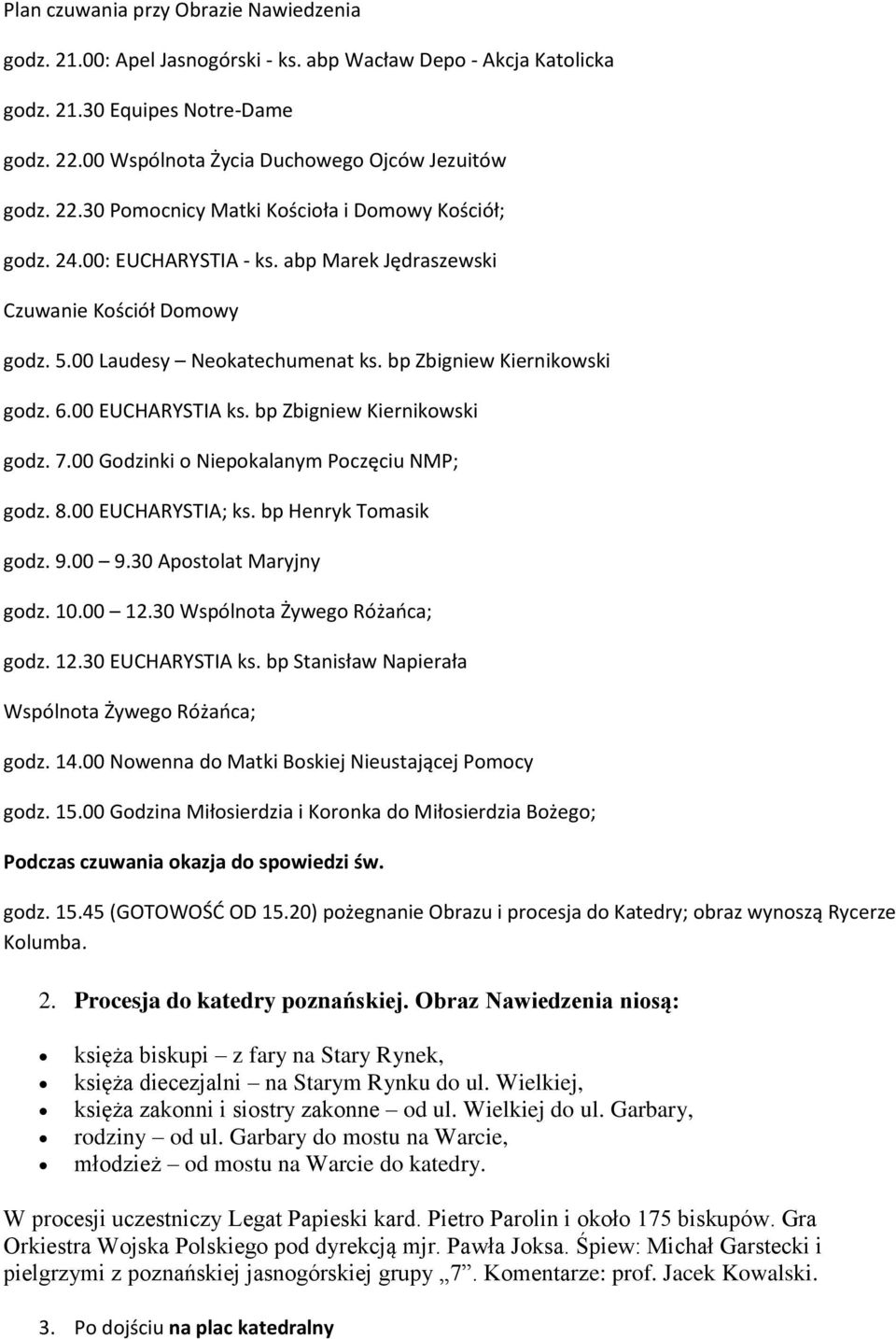 00 EUCHARYSTIA ks. bp Zbigniew Kiernikowski godz. 7.00 Godzinki o Niepokalanym Poczęciu NMP; godz. 8.00 EUCHARYSTIA; ks. bp Henryk Tomasik godz. 9.00 9.30 Apostolat Maryjny godz. 10.00 12.