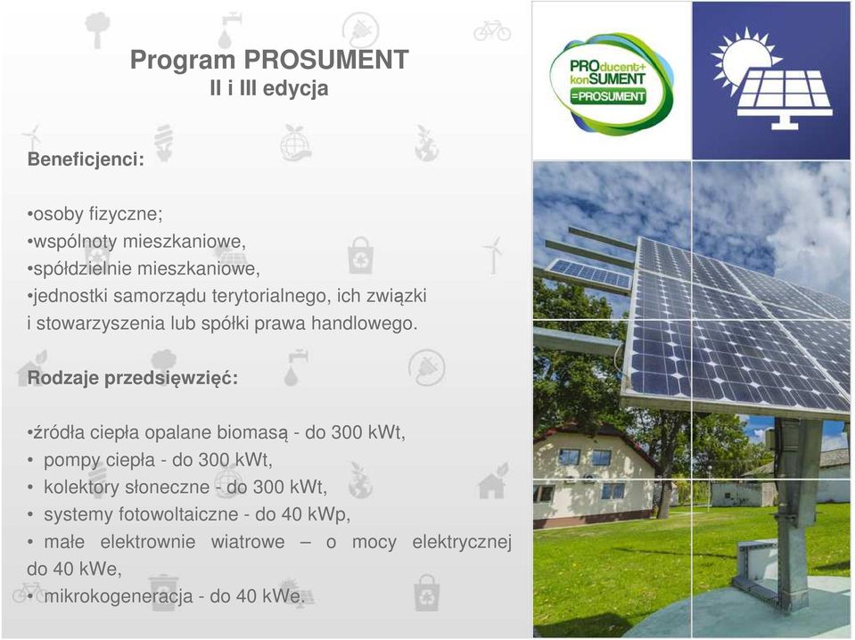 Rodzaje przedsięwzięć: źródła ciepła opalane biomasą - do 300 kwt, pompy ciepła - do 300 kwt, kolektory słoneczne