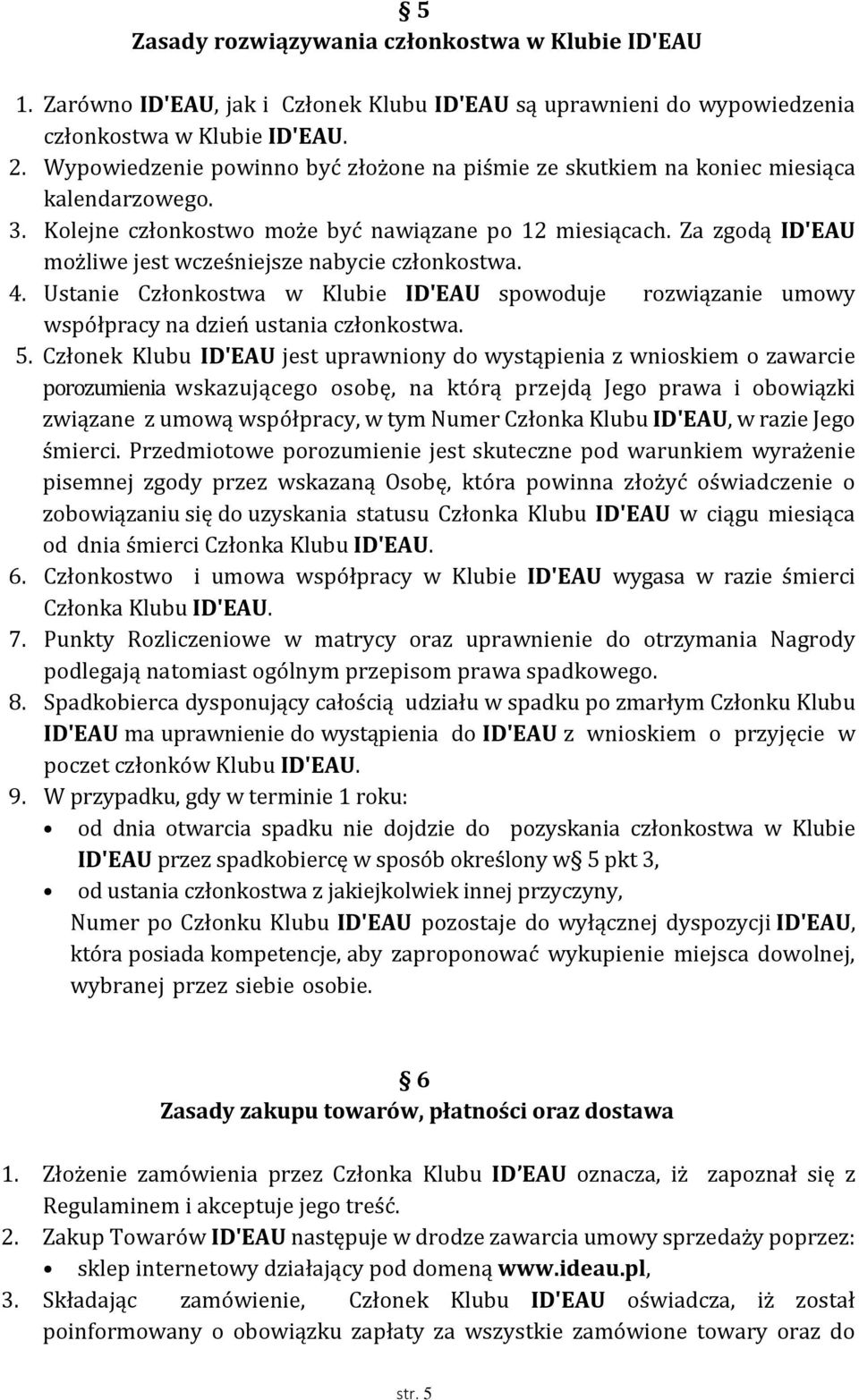 Za zgodą ID'EAU możliwe jest wcześniejsze nabycie członkostwa. 4. Ustanie Członkostwa w Klubie ID'EAU spowoduje rozwiązanie umowy współpracy na dzień ustania członkostwa. 5.