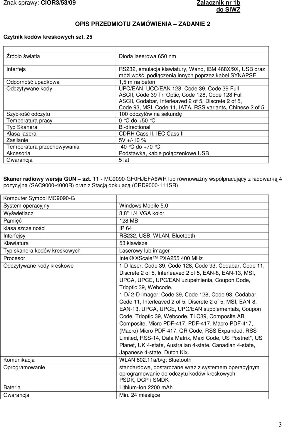 Odporność upadkowa 1,5 m na beton Odczytywane kody UPC/EAN, UCC/EAN 128, Code 39, Code 39 Full ASCII, Code 39 Tri Optic, Code 128, Code 128 Full ASCII, Codabar, Interleaved 2 of 5, Discrete 2 of 5,