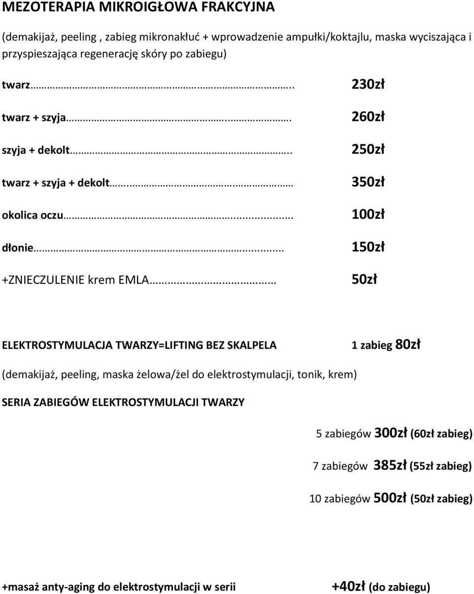 .. +ZNIECZULENIE krem EMLA 230zł 260zł 250zł 350zł 100zł 150zł 50zł ELEKTROSTYMULACJA TWARZY=LIFTING BEZ SKALPELA 1 zabieg 80zł (demakijaż, peeling, maska żelowa/żel