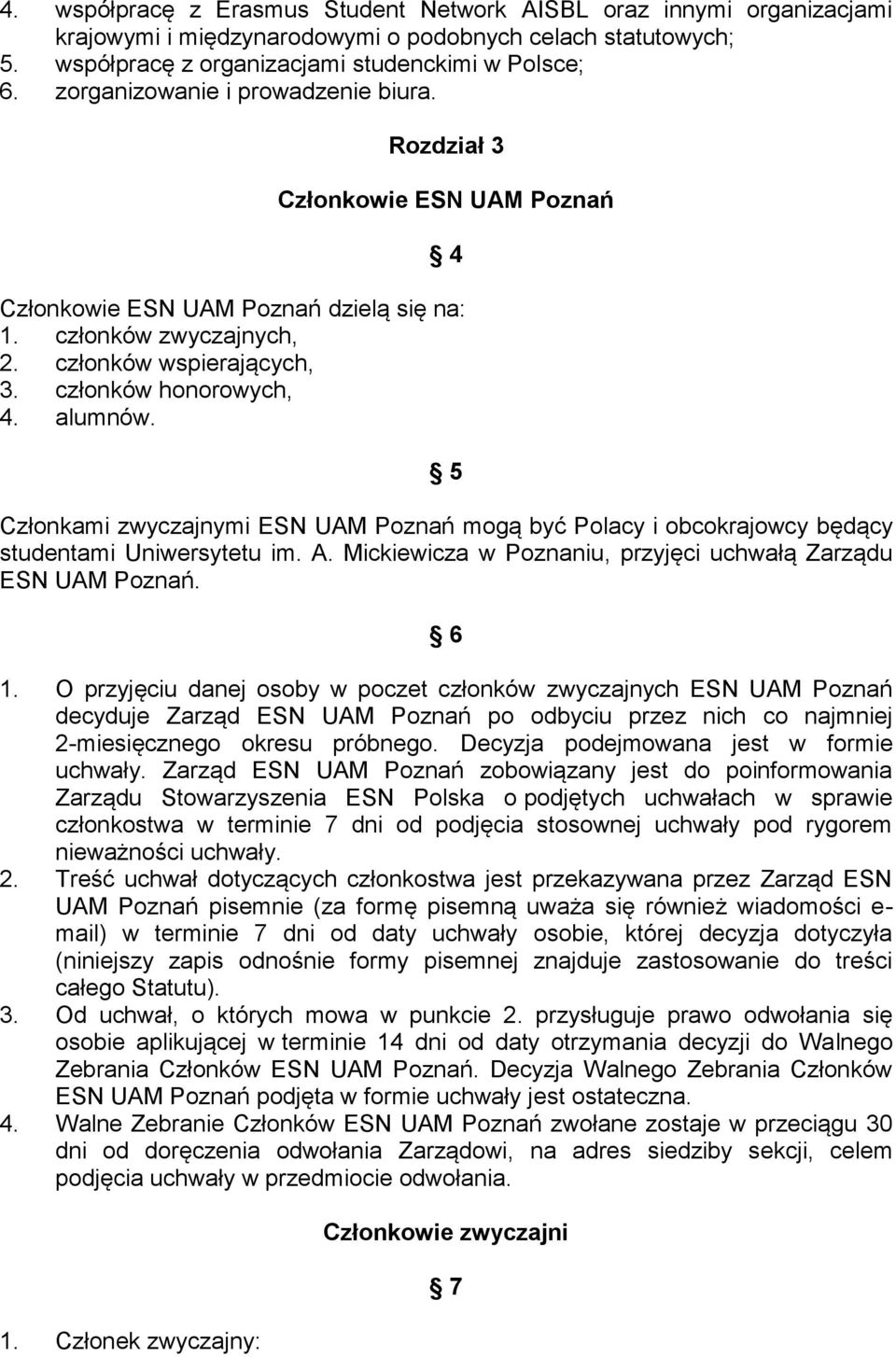 alumnów. 5 Członkami zwyczajnymi ESN UAM Poznań mogą być Polacy i obcokrajowcy będący studentami Uniwersytetu im. A. Mickiewicza w Poznaniu, przyjęci uchwałą Zarządu ESN UAM Poznań. 6 1.