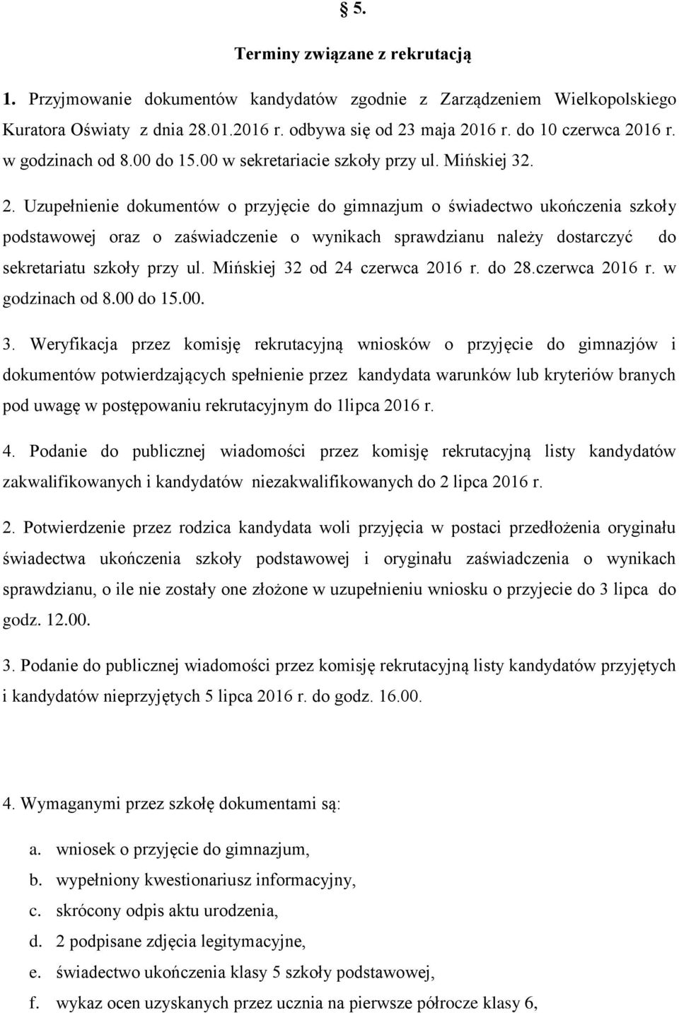 Uzupełnienie dokumentów o przyjęcie do gimnazjum o świadectwo ukończenia szkoły podstawowej oraz o zaświadczenie o wynikach sprawdzianu należy dostarczyć do sekretariatu szkoły przy ul.