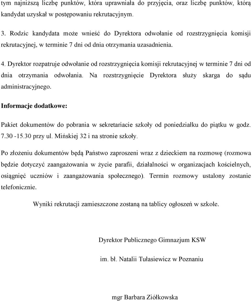 Dyrektor rozpatruje odwołanie od rozstrzygnięcia komisji rekrutacyjnej w terminie 7 dni od dnia otrzymania odwołania. Na rozstrzygnięcie Dyrektora służy skarga do sądu administracyjnego.