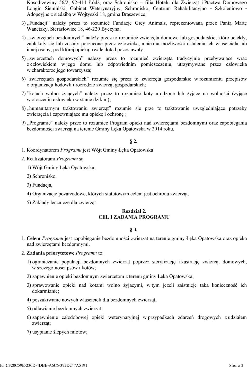 bezdomnych należy przez to rozumieć zwierzęta domowe lub gospodarskie, które uciekły, zabłąkały się lub zostały porzucone przez człowieka, a nie ma możliwości ustalenia ich właściciela lub innej