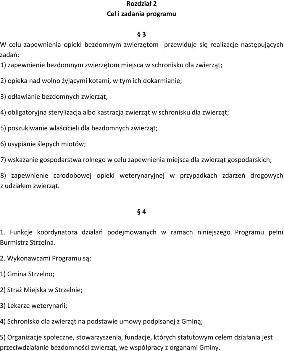 poszukiwanie właścicieli dla bezdomnych zwierząt; 6) usypianie ślepych miotów; 7) wskazanie gospodarstwa rolnego w celu zapewnienia miejsca dla zwierząt gospodarskich; 8) zapewnienie całodobowej