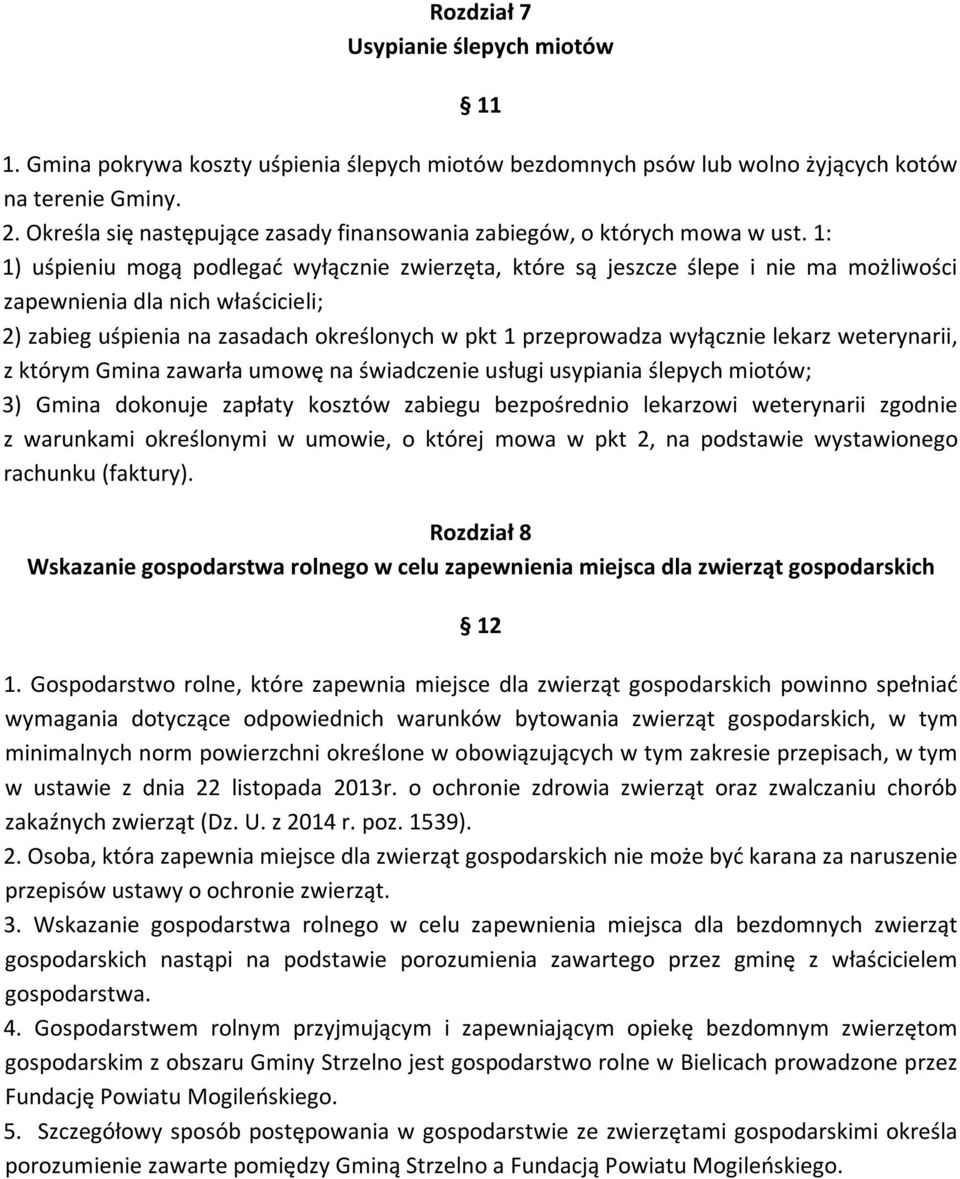 1: 1) uśpieniu mogą podlegać wyłącznie zwierzęta, które są jeszcze ślepe i nie ma możliwości zapewnienia dla nich właścicieli; 2) zabieg uśpienia na zasadach określonych w pkt 1 przeprowadza