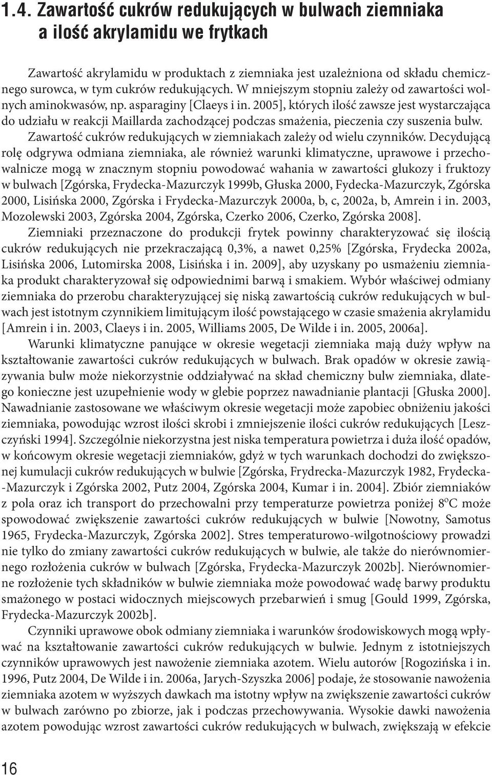 2005], których ilość zwsze jest wystrczjąc do udziłu w rekcji Millrd zchodzącej podczs smżeni, pieczeni czy suszeni bulw. Zwrtość cukrów redukujących w ziemnikch zleży od wielu czynników.