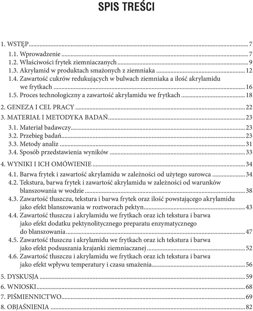 1. Mterił bdwczy...23 3.2. Przebieg bdń...23 3.3. Metody nliz...31 3.4. Sposób przedstwieni wyników...33 4. WYNIKI I ICH OMÓWIENIE...34 4.1. Brw frytek i zwrtość krylmidu w zleżności od użytego surowc.