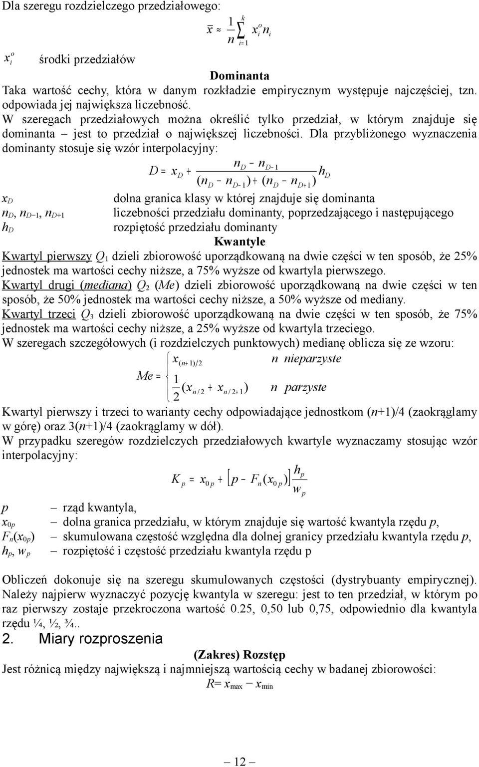 Dla przybliżoego wyzaczeia domiaty stosuje się wzór iterpolacyjy: x D D, D, D+ h D x o i i D D D = xd + hd ( D D ) + ( D D+ ) dola graica lasy w tórej zajduje się domiata liczebości przedziału