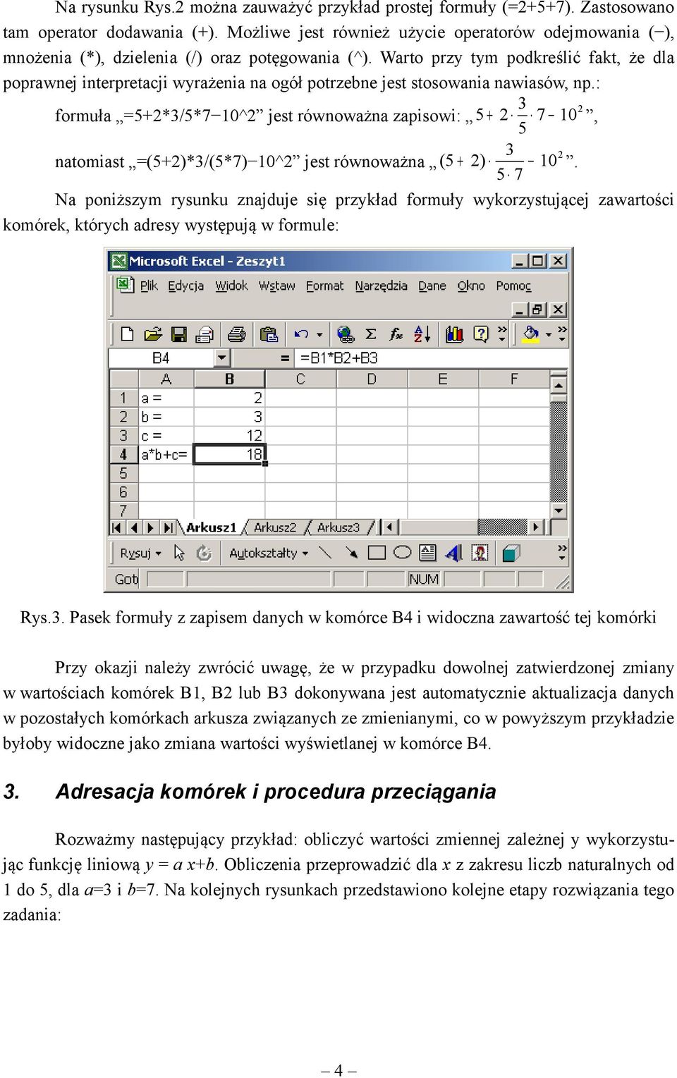 : 3 formuła =5+*3/5*7 0^ jest rówoważa zapisowi: 5 + 7 0, 5 3 atomiast =(5+)*3/(5*7) 0^ jest rówoważa ( 5 + ) 0.